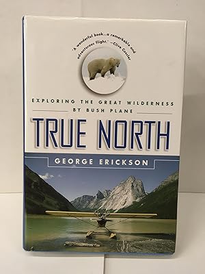 True North: Exploring the Great Wilderness by Bush Plane