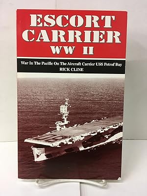 Escort Carrier WW II: War in the Pacific on the Aircraft Carrier USS Petrof Bay