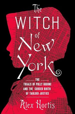 Immagine del venditore per The Witch of New York: The Trials of Polly Bodine and the Cursed Birth of Tabloid Justice by Hortis, Alex [Hardcover ] venduto da booksXpress