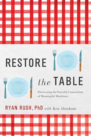 Seller image for Restore the Table: Discovering the Powerful Connections of Meaningful Mealtimes by Rush PhD, Ryan [Hardcover ] for sale by booksXpress