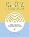 Seller image for Everyday Ayurveda for Women's Health: Traditional Wisdom, Recipes, and Remedies for Optimal Wellness, Hormone Balance, and Living Radiantly by O'Donnell, Kate [Hardcover ] for sale by booksXpress