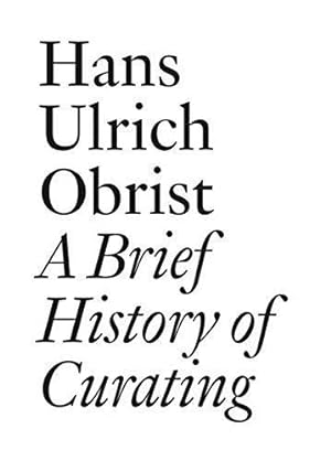Imagen del vendedor de Hans Ulrich Obrist: A Brief History of Curating: By Hans Ulrich Obrist (Documents) a la venta por WeBuyBooks