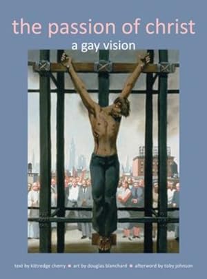 Imagen del vendedor de Passion of Christ: A Gay Vision by Cherry, Kittredge [Hardcover ] a la venta por booksXpress