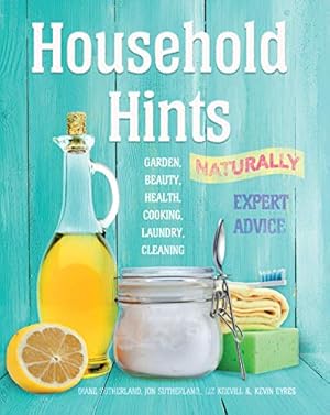 Seller image for Household Hints, Naturally: Garden, Beauty, Health, Cooking, Laundry, Cleaning (Complete Practical Handbook) by Sutherland, Diane, Sutherland, Jon, Keevill, Liz, Costantino, Maria, Eyres, Kevin [Paperback ] for sale by booksXpress