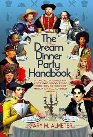 Imagen del vendedor de The Official Dream Dinner Party Handbook: If you could have dinner with anyone, living or dead, who do you pick? How do you choose? And how can it all go terribly wrong? by Almeter, Gary [Paperback ] a la venta por booksXpress