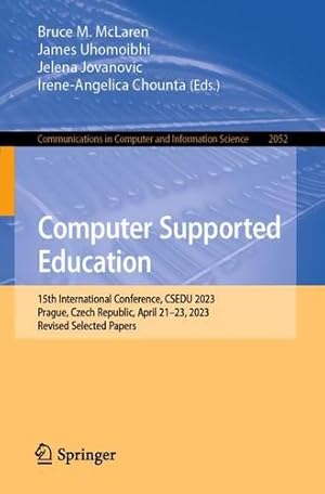 Seller image for Computer Supported Education: 15th International Conference, CSEDU 2023, Prague, Czech Republic, April 21"23, 2023, Revised Selected Papers (Communications in Computer and Information Science, 2052) [Paperback ] for sale by booksXpress