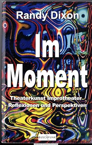 Im Moment : Theaterkunst, Improtheater - Reflexionen und Perspektiven