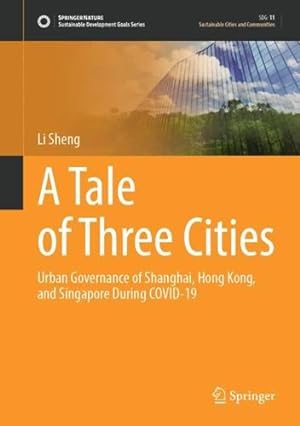 Seller image for A Tale of Three Cities: Urban Governance of Shanghai, Hong Kong, and Singapore During COVID-19 (Sustainable Development Goals Series) by Sheng, Edmund Li [Hardcover ] for sale by booksXpress
