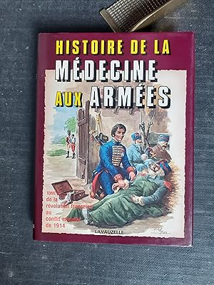 Histoire de la médecine aux Armées. Tome 2 : De la Révolution française au conflit mondial de 191...