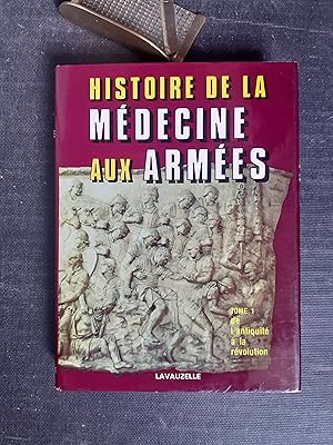 Histoire de la médecine aux Armées. Tome 1 : De l'Antiquité à la Révolution