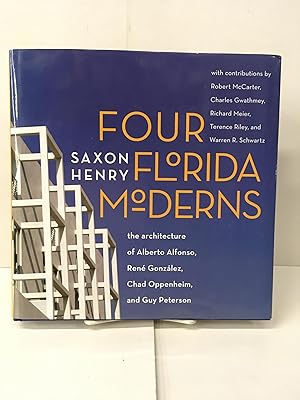 Four Florida Moderns: The Architecture of Alberto Alfonso, René González, Chad Oppenheim, and Guy...