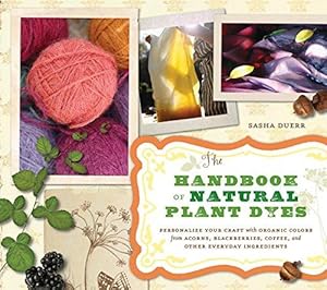 Bild des Verkufers fr The Handbook of Natural Plant Dyes: Personalize Your Craft with Organic Colors from Acorns, Blackberries, Coffee, and Other Everyday Ingredients zum Verkauf von WeBuyBooks