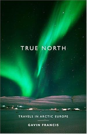 Imagen del vendedor de True North: Travels in Arctic Europe a la venta por WeBuyBooks