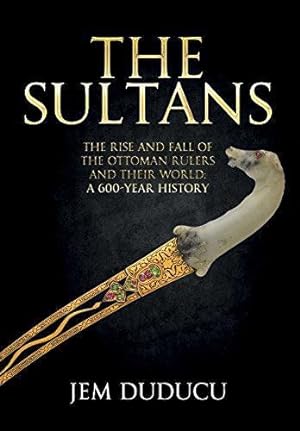 Bild des Verkufers fr The Sultans: The Rise and Fall of the Ottoman Rulers and Their World: A 600-Year History zum Verkauf von WeBuyBooks