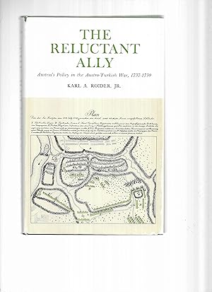 THE RELUCTANT ALLY: Austria's Policy In the Austro~Turkish War, 1737~1739