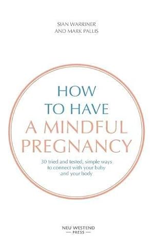 Bild des Verkufers fr How to have a mindful pregnancy: 30 tried and tested, simple ways to connect with your baby and your body zum Verkauf von WeBuyBooks
