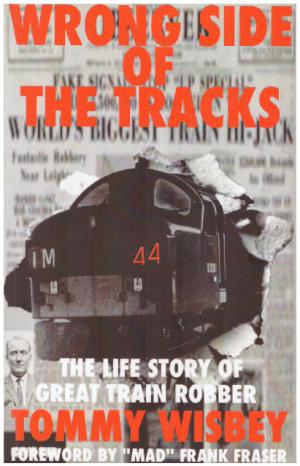 WRONG SIDE OF THE TRACKS The Life Story of Great Train Robber Tommy Wisbey (SIGNED)