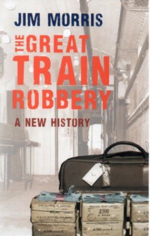 THE GREAT TRAIN ROBBERY A New History (SIGNED BY TOMMY WISBEY)