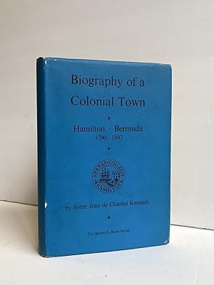 BIOGRAPHY OF A COLONIAL TOWN: HAMILTON, BERMUDA, 1790-1897 [INSCRIBED]