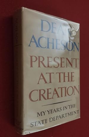 PRESENT AT THE CREATION - My Years in the State Department