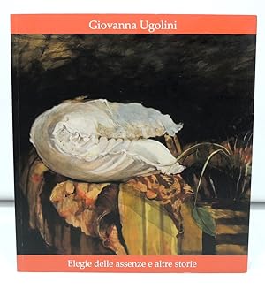 Giovanna Ugolini - Elegie delle assenze e altre storie (cat.)