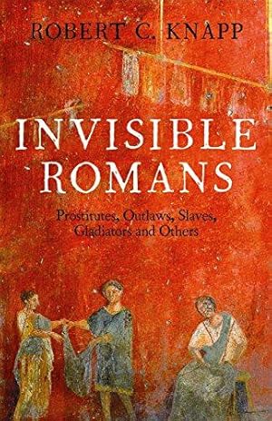 Imagen del vendedor de Invisible Romans: Prostitutes, Outlaws, Slaves, Gladiators, Ordinary Men and Women the Romans that History Forgot a la venta por WeBuyBooks