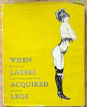 Bild des Verkufers fr When Ladies Acquired Legs: The History of Woman's Emancipation in Text and Pictures zum Verkauf von Shore Books