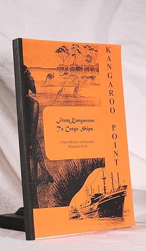 FROM KANGAROOS TO CARGO SHIPS. A Short History of Peninsula Kangaroo Point. 1823 - 1996