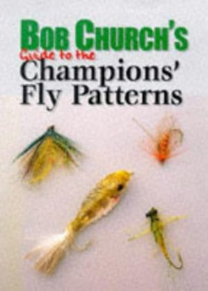 Imagen del vendedor de Bob Church's Guide to the Champion's Fly Patterns a la venta por WeBuyBooks