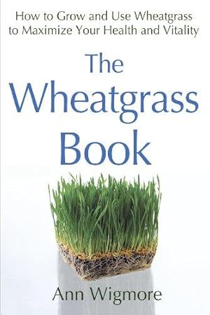 Seller image for The Wheatgrass Book: How to Grow and Use Wheatgrass to Maximize Your Health and Vitality for sale by WeBuyBooks