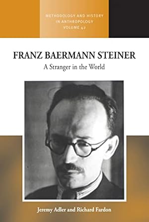 Franz Baermann Steiner: A Stranger in the World (Methodology & History in Anthropology, 42)