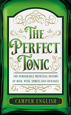 Seller image for The Perfect Tonic: The Remarkable Medicinal History of Beer, Wine, Spirits and Cocktails for sale by WeBuyBooks 2