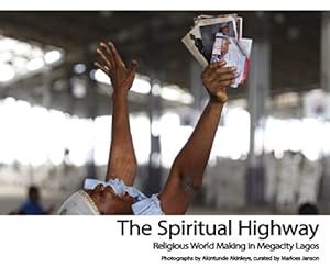 The spiritual highway : religious world making in megacity Lagos