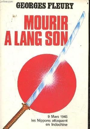 Bild des Verkufers fr Mourir a Lang Son - 9 mars 1945, les Nippons attaquent en Indochine + envoi " d'un des rares rescapes de cette tragedie a Lang Son le 9 mars 1945, Bertrand de T." zum Verkauf von Le-Livre