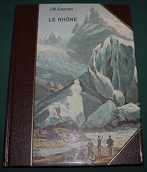 Le Rhone. Description historique et pittoresque de son cours depuis sa source jusq'a Geneve. Avec...