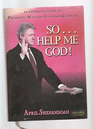 So-- Help Me God!: An Inspired Letter to President William Jefferson Clinton