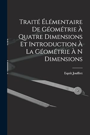 Bild des Verkufers fr Trait lmentaire De Gomtrie  Quatre Dimensions Et Introduction  La Gomtrie  N Dimensions zum Verkauf von moluna