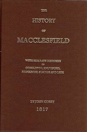 The History of Macclesfield with Separate Histories of Congleton, Knutsford, Stockport Buxton and...