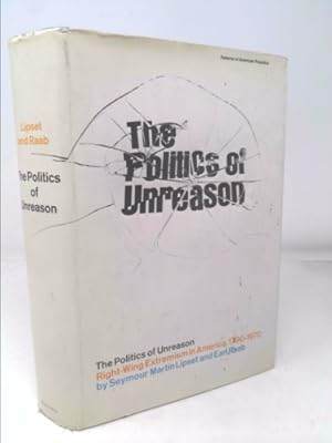 Seller image for The politics of unreason;: Right wing extremism in America, 1790-1970 (Patterns of American prejudice series) Vol 5 in series based on University of California 5 year study on Anti Semitism in U.S. for sale by ThriftBooksVintage