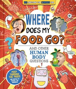 Imagen del vendedor de Where Does My Food Go? and Other Human Body Questions : Big Questions for Curious Kids With Peek-through Pages a la venta por GreatBookPrices