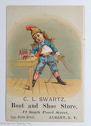 C.L. Swartz. Boot and Shoe Store, 12 South Pearl Street, Opp. Globe Hotel. Albany, N.Y.