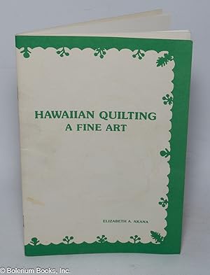 Hawaiian Quilting, A Fine Art. Including a catalog of the exhibition, Hawaiian Quilt Display held...