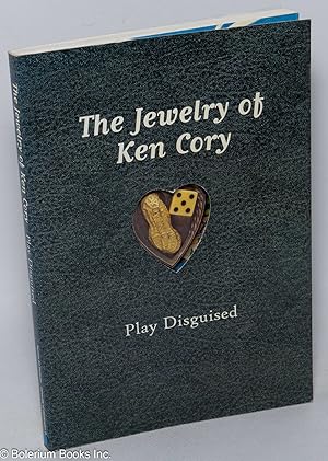 The jewelry of Ken Cory: Play disguised. With contributions by Tom Robbins and Nancy Worden, illu...