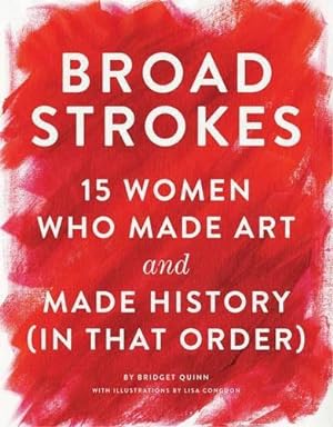 Bild des Verkufers fr Broad Strokes: 15 Women Who Made Art and Made History (in That Order) zum Verkauf von WeBuyBooks