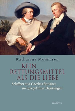 Seller image for Kein Rettungsmittel als die Liebe: Schillers und Goethes Bndnis im Spiegel ihrer Dichtungen for sale by Versandantiquariat Felix Mcke
