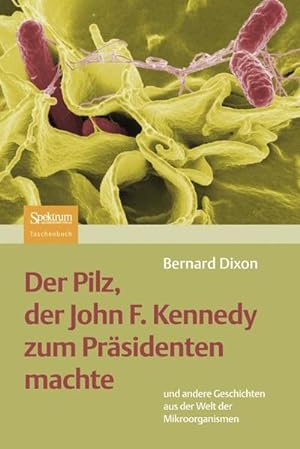 Seller image for Der Pilz, der John F. Kennedy zum Prsidenten machte: und andere Geschichten aus der Welt der Mikroorganismen for sale by Versandantiquariat Felix Mcke