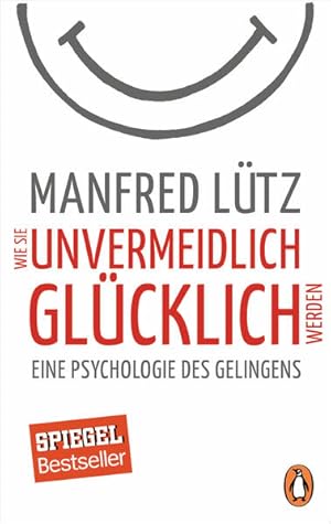 Bild des Verkufers fr Wie Sie unvermeidlich glcklich werden: Eine Psychologie des Gelingens zum Verkauf von Versandantiquariat Felix Mcke