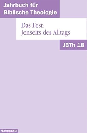 Image du vendeur pour Jahrbuch fr Biblische Theologie (JBTh) 18. Das Fest: Jenseits des Alltags: Bd 18 (2003) mis en vente par Studibuch