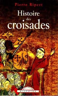 Histoire des croisades - Pierre Ripert