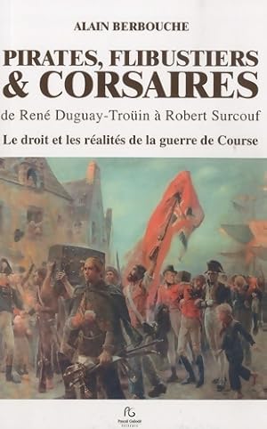 Pirates, flibustiers & corsaires de Duguay-Trouin ? Surcouf - Alain Berbouche